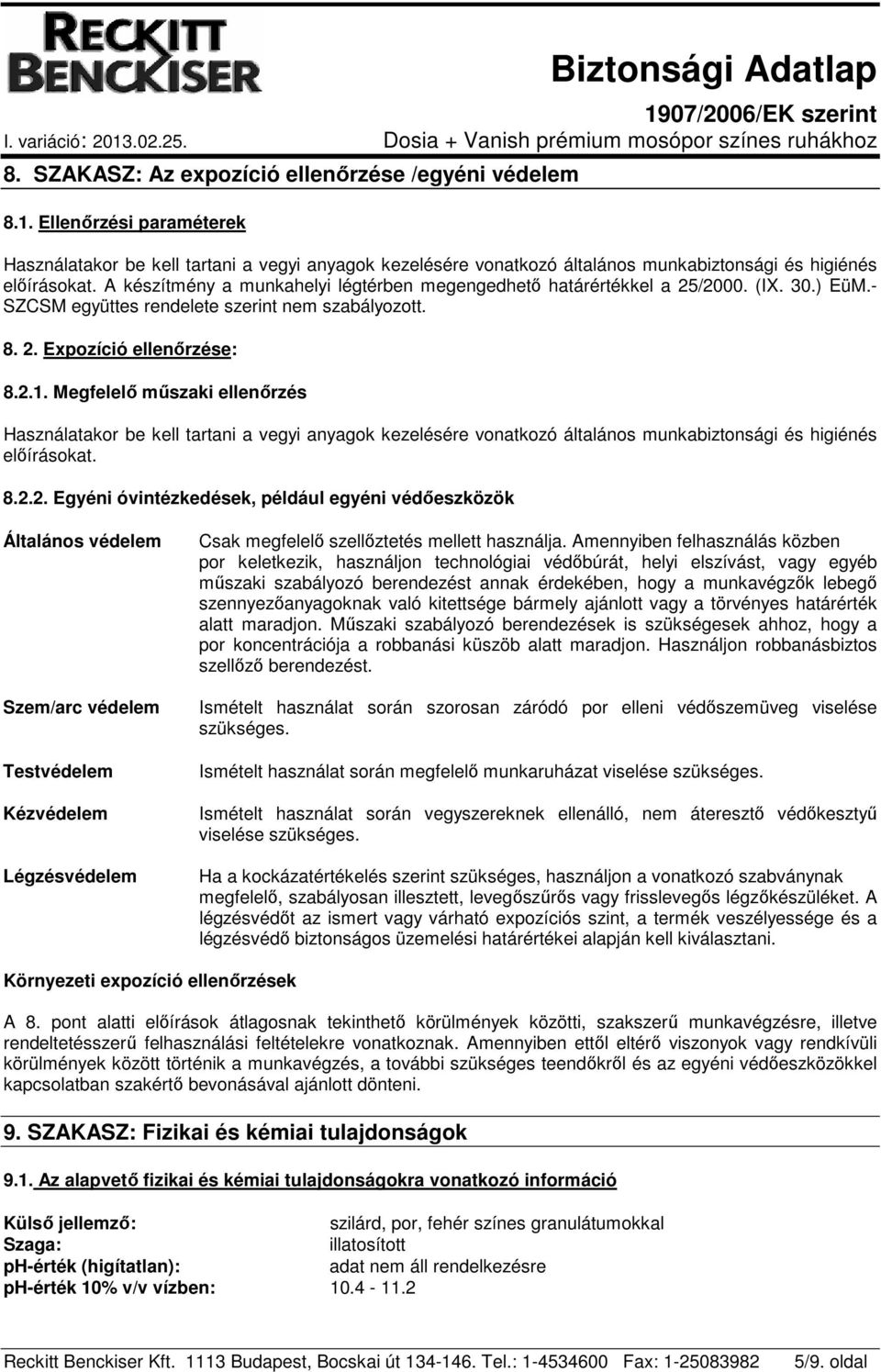 Megfelelő műszaki ellenőrzés Használatakor be kell tartani a vegyi anyagok kezelésére vonatkozó általános munkabiztonsági és higiénés előírásokat. 8.2.