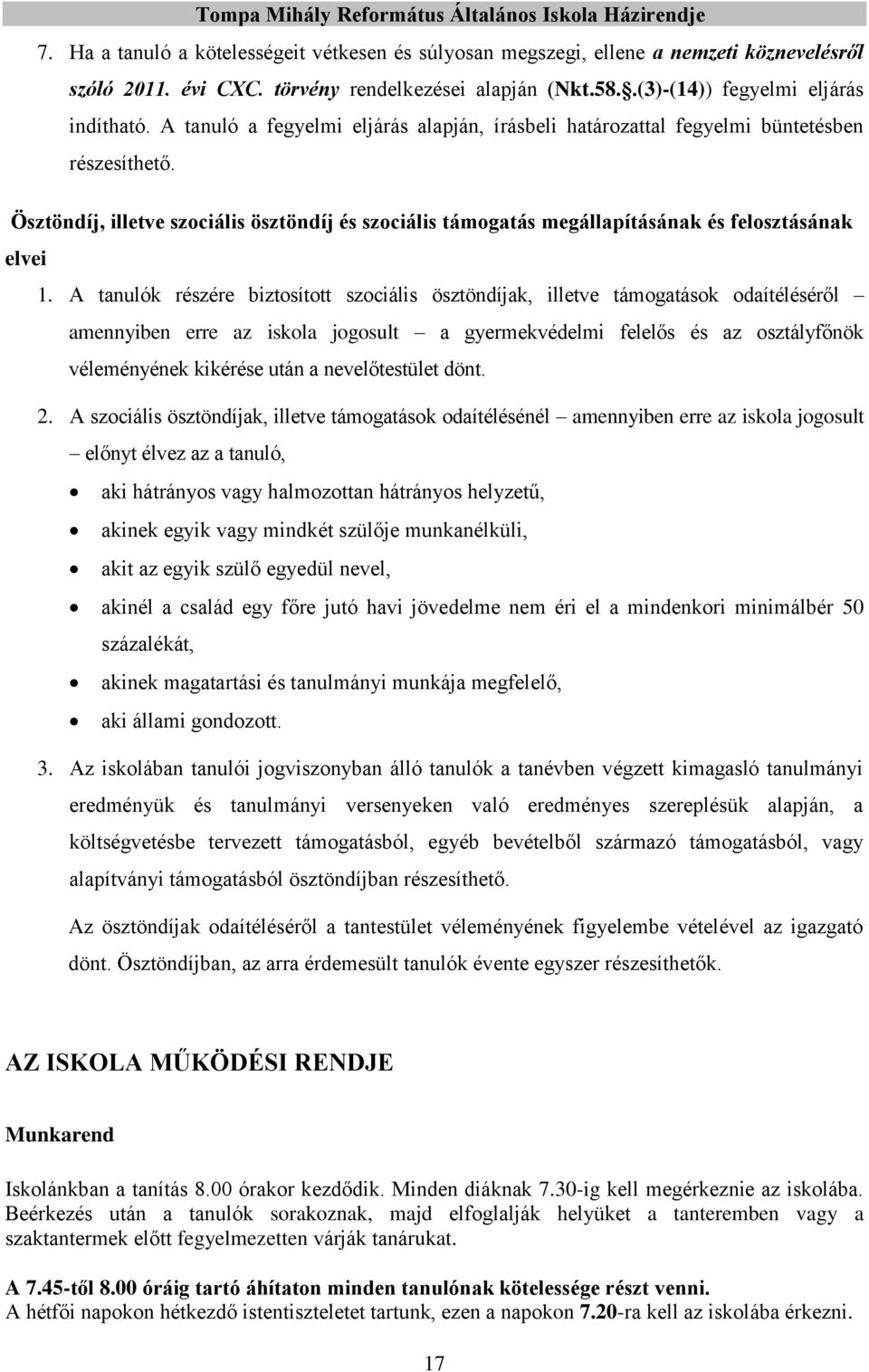 A tanulók részére biztosított szociális ösztöndíjak, illetve támogatások odaítéléséről amennyiben erre az iskola jogosult a gyermekvédelmi felelős és az osztályfőnök véleményének kikérése után a