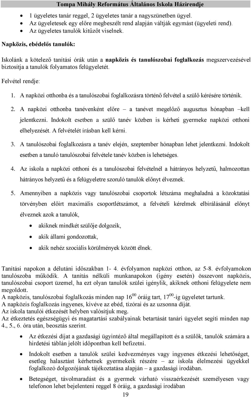 A napközi otthonba és a tanulószobai foglalkozásra történő felvétel a szülő kérésére történik. 2. A napközi otthonba tanévenként előre a tanévet megelőző augusztus hónapban kell jelentkezni.