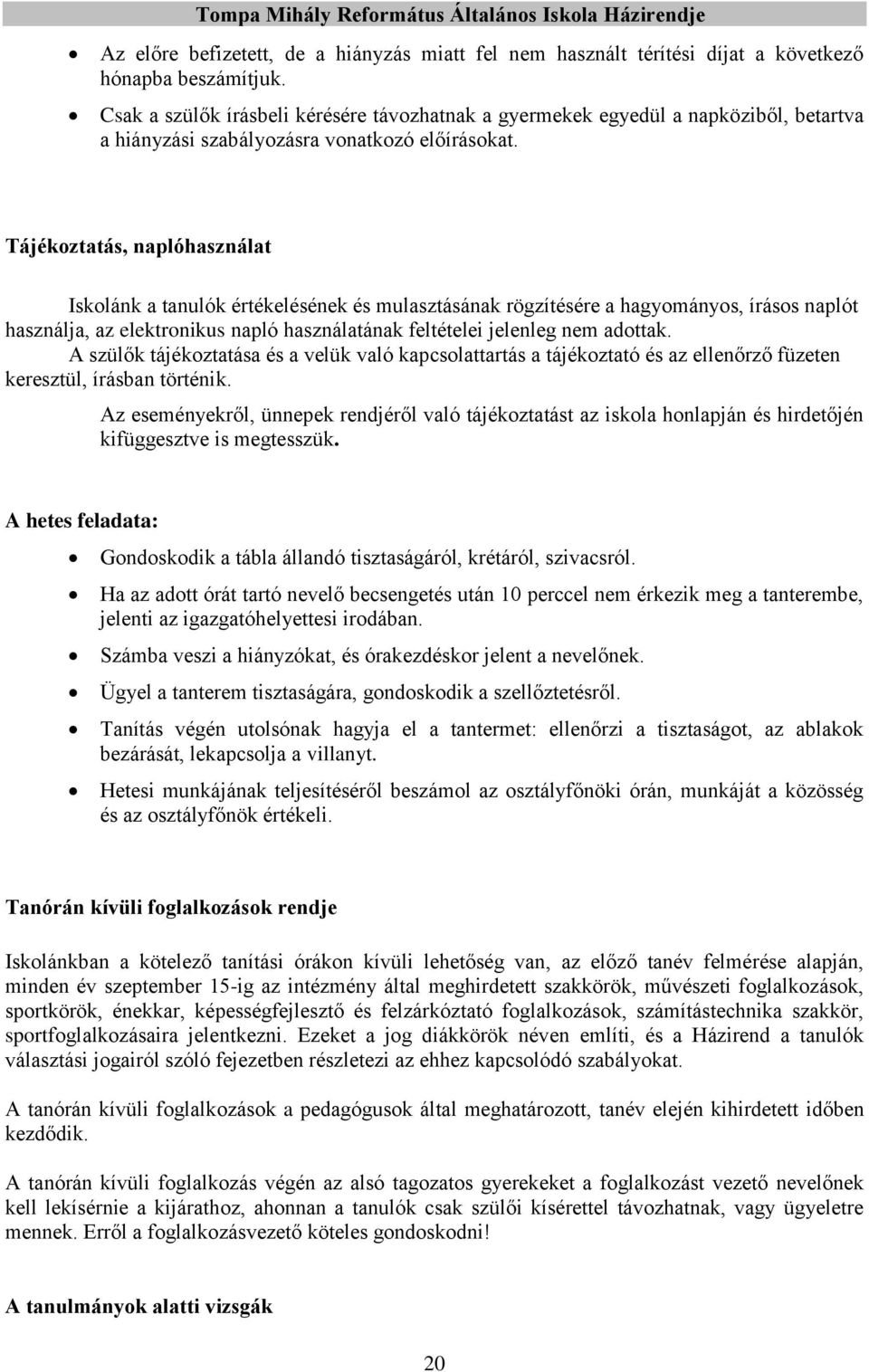 Tájékoztatás, naplóhasználat Iskolánk a tanulók értékelésének és mulasztásának rögzítésére a hagyományos, írásos naplót használja, az elektronikus napló használatának feltételei jelenleg nem adottak.