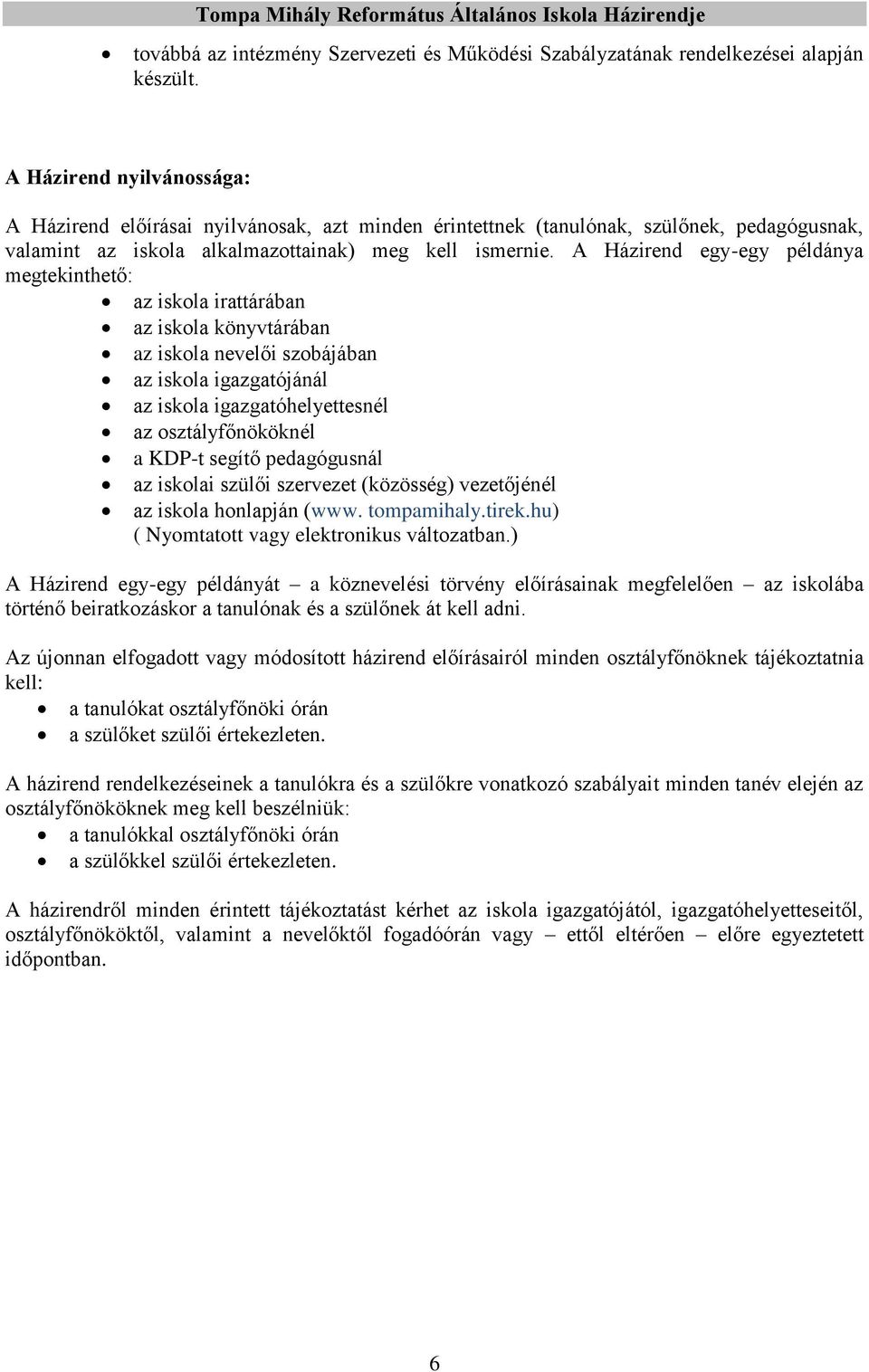 A Házirend egy-egy példánya megtekinthető: az iskola irattárában az iskola könyvtárában az iskola nevelői szobájában az iskola igazgatójánál az iskola igazgatóhelyettesnél az osztályfőnököknél a