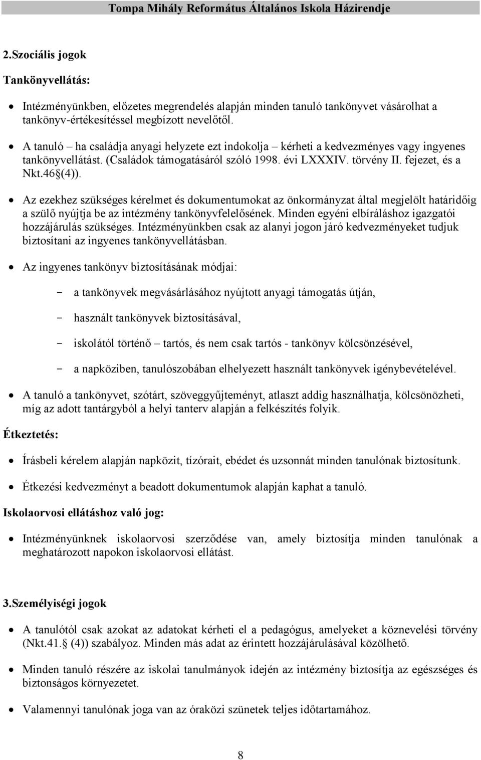 Az ezekhez szükséges kérelmet és dokumentumokat az önkormányzat által megjelölt határidőig a szülő nyújtja be az intézmény tankönyvfelelősének.