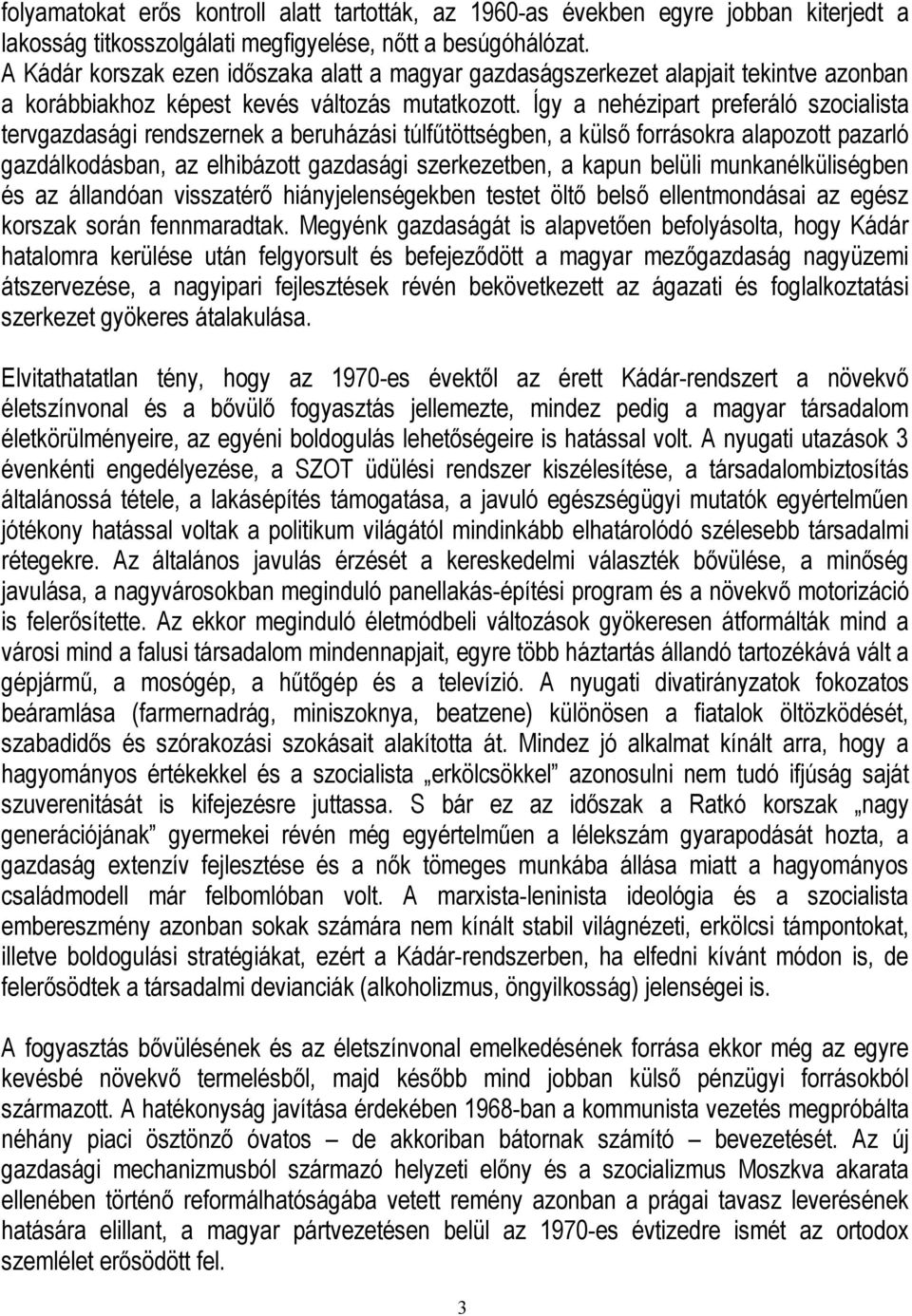 Így a nehézipart preferáló szocialista tervgazdasági rendszernek a beruházási túlfűtöttségben, a külső forrásokra alapozott pazarló gazdálkodásban, az elhibázott gazdasági szerkezetben, a kapun