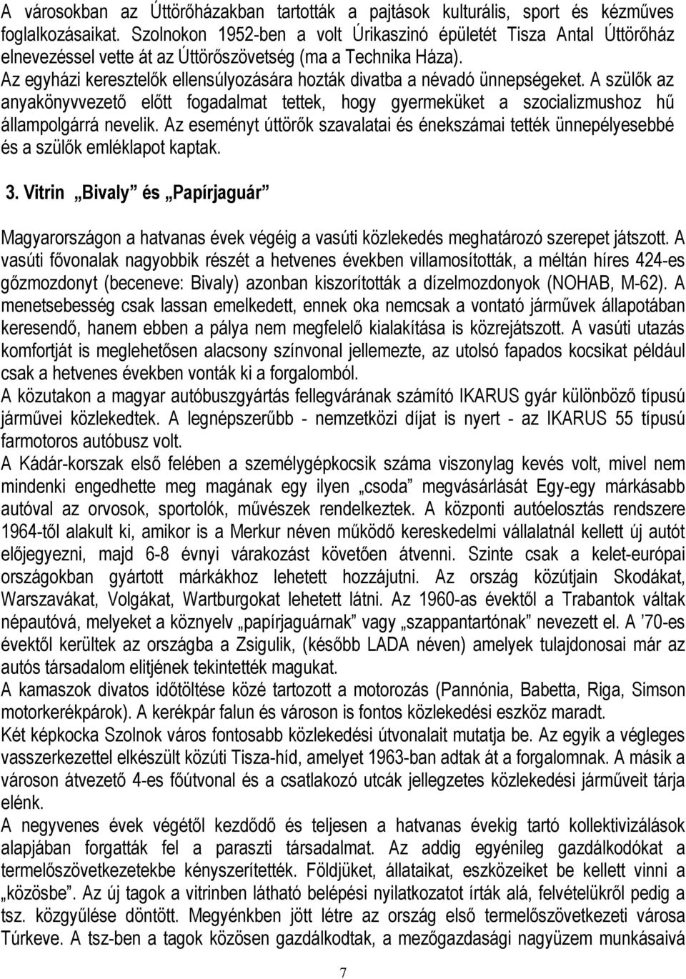 Az egyházi keresztelők ellensúlyozására hozták divatba a névadó ünnepségeket. A szülők az anyakönyvvezető előtt fogadalmat tettek, hogy gyermeküket a szocializmushoz hű állampolgárrá nevelik.