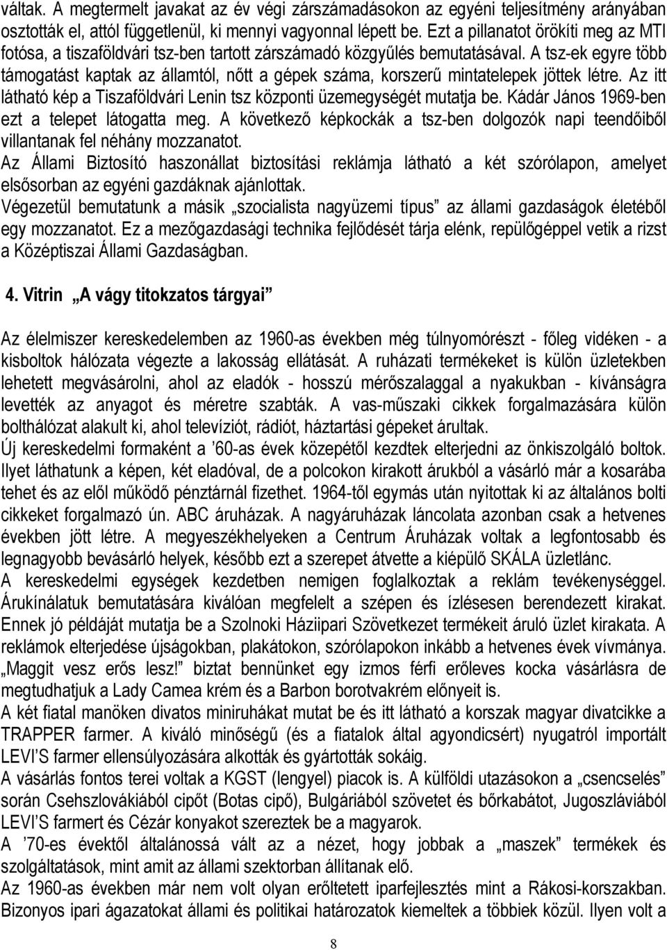 A tsz-ek egyre több támogatást kaptak az államtól, nőtt a gépek száma, korszerű mintatelepek jöttek létre. Az itt látható kép a Tiszaföldvári Lenin tsz központi üzemegységét mutatja be.