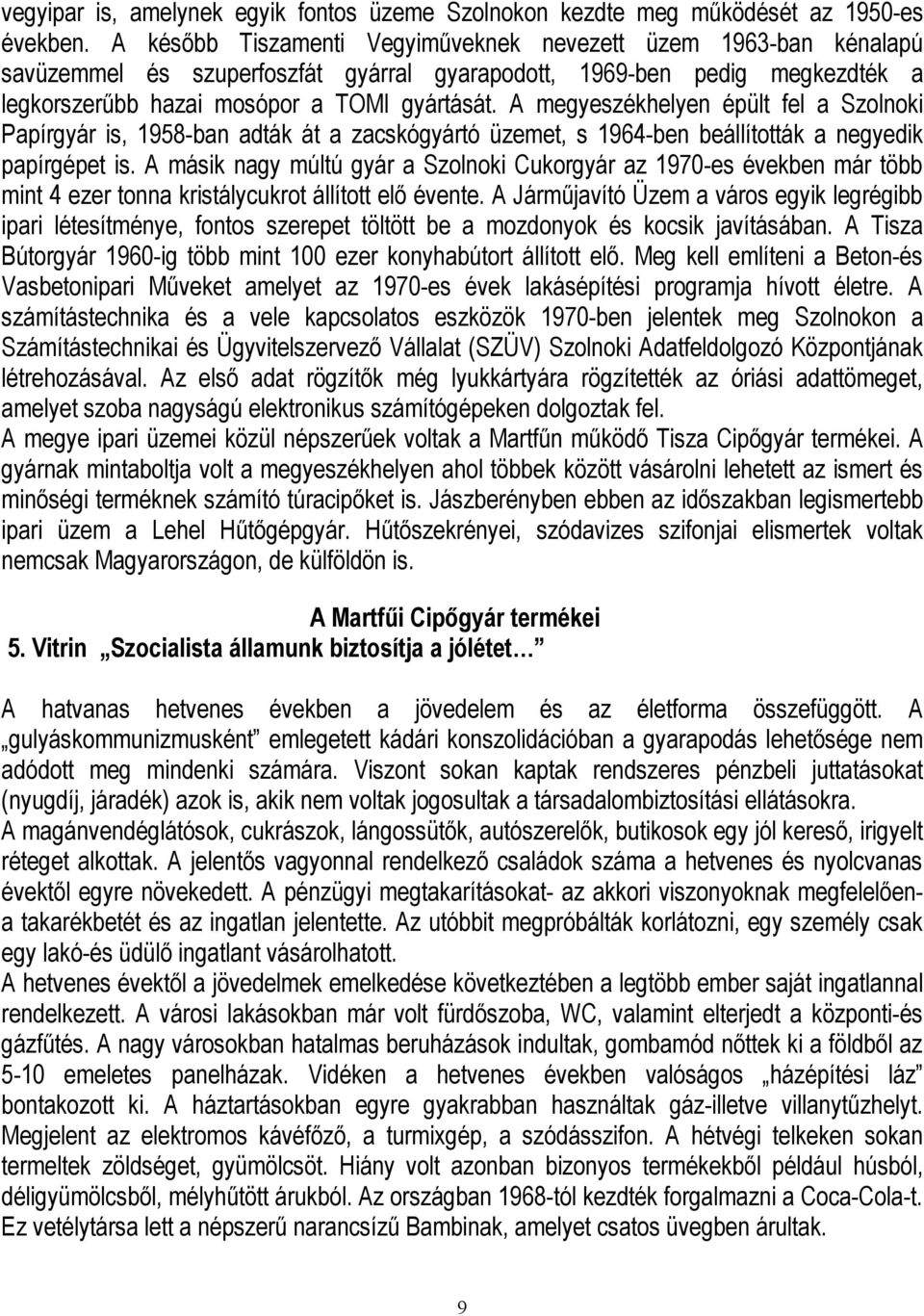 A megyeszékhelyen épült fel a Szolnoki Papírgyár is, 1958-ban adták át a zacskógyártó üzemet, s 1964-ben beállították a negyedik papírgépet is.