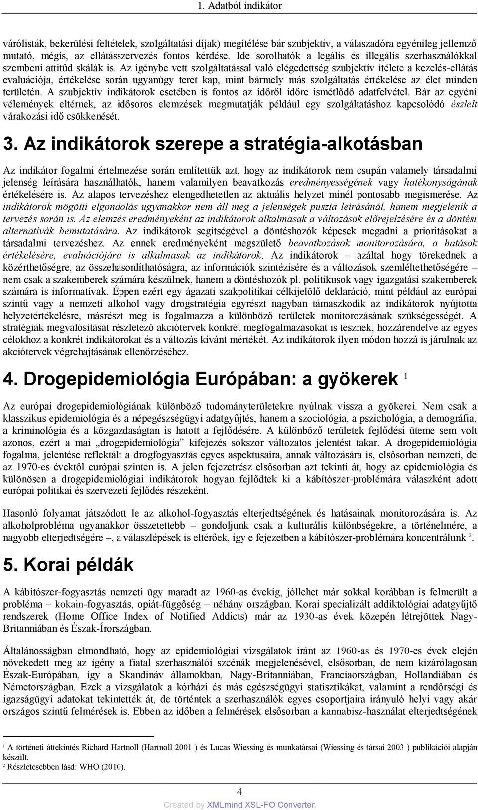 Az igénybe vett szolgáltatással való elégedettség szubjektív ítélete a kezelés-ellátás evaluációja, értékelése során ugyanúgy teret kap, mint bármely más szolgáltatás értékelése az élet minden