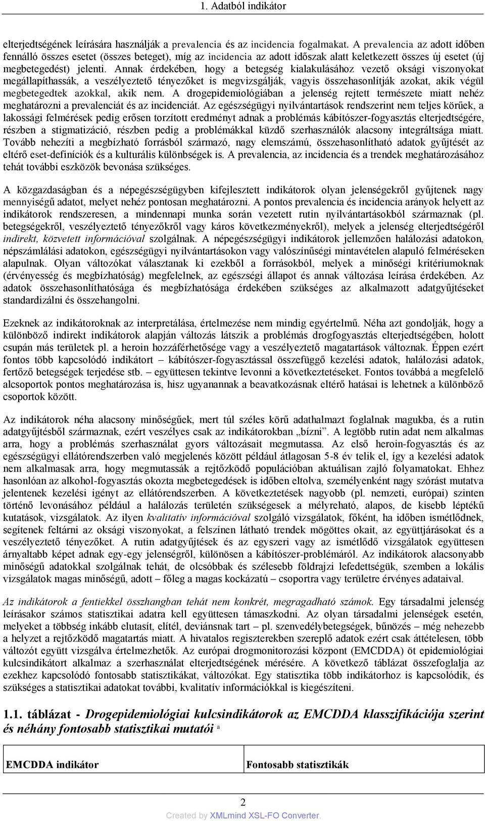 Annak érdekében, hogy a betegség kialakulásához vezető oksági viszonyokat megállapíthassák, a veszélyeztető tényezőket is megvizsgálják, vagyis összehasonlítják azokat, akik végül megbetegedtek