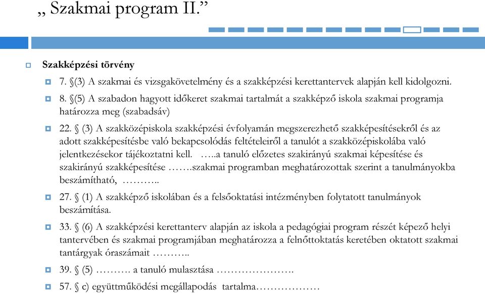 (3) A szakközépiskola szakképzési évfolyamán megszerezhető szakképesítésekről és az adott szakképesítésbe való bekapcsolódás feltételeiről a tanulót a szakközépiskolába való jelentkezésekor