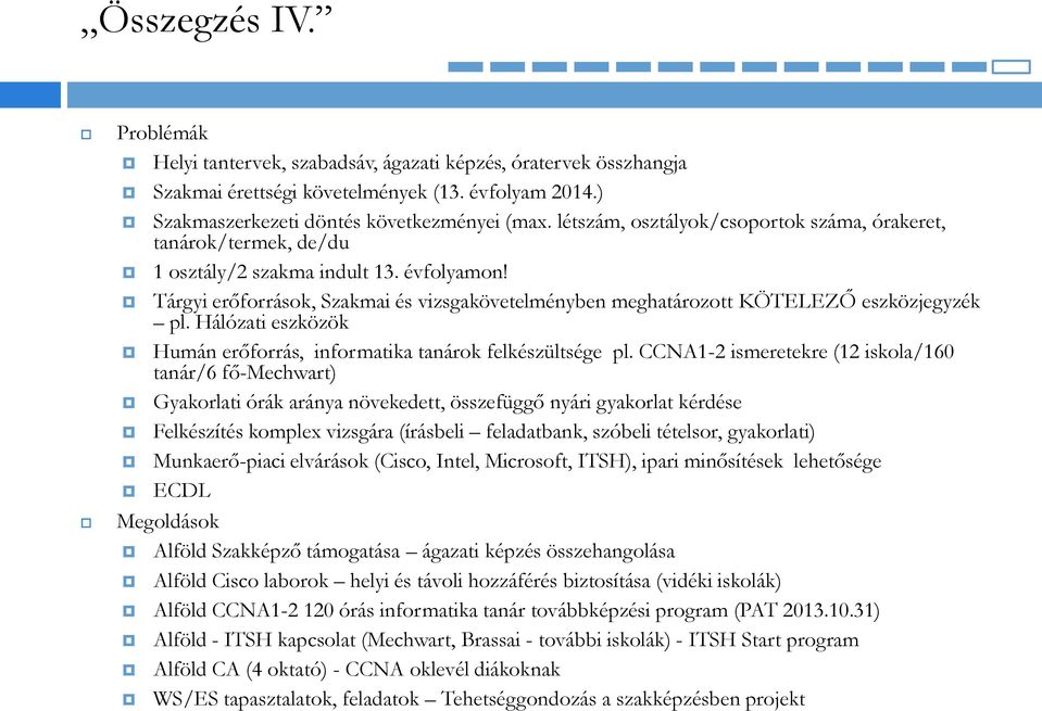 Tárgyi erőforrások, Szakmai és vizsgakövetelményben meghatározott KÖTELEZŐ eszközjegyzék pl. Hálózati eszközök Humán erőforrás, informatika tanárok felkészültsége pl.