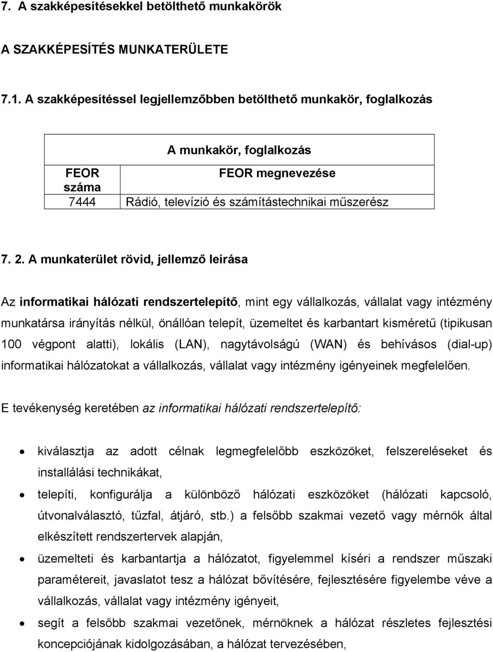 A munkaterület rövid, jellemző leírása Az informatikai hálózati rendszertelepítő, mint egy vállalkozás, vállalat vagy intézmény munkatársa irányítás nélkül, önállóan telepít, üzemeltet és karbantart