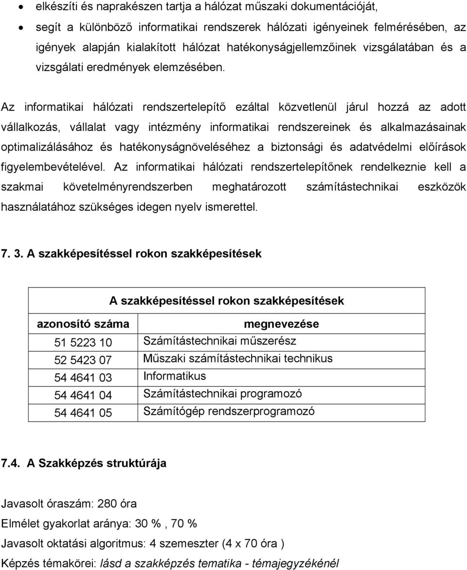 Az informatikai hálózati rendszertelepítő ezáltal közvetlenül járul hozzá az adott vállalkozás, vállalat vagy intézmény informatikai rendszereinek és alkalmazásainak optimalizálásához és