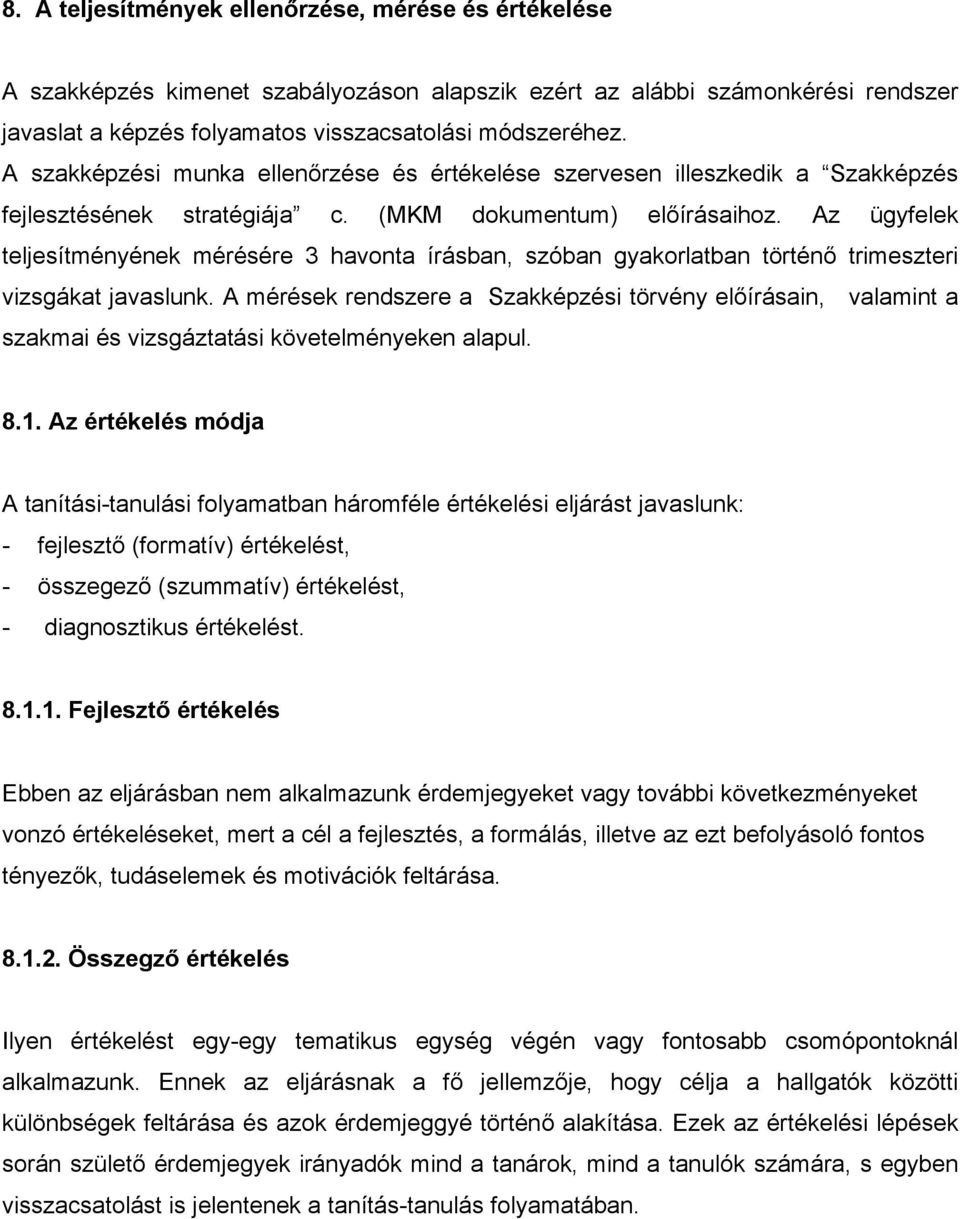 Az ügyfelek teljesítményének mérésére 3 havonta írásban, szóban gyakorlatban történő trimeszteri vizsgákat javaslunk.