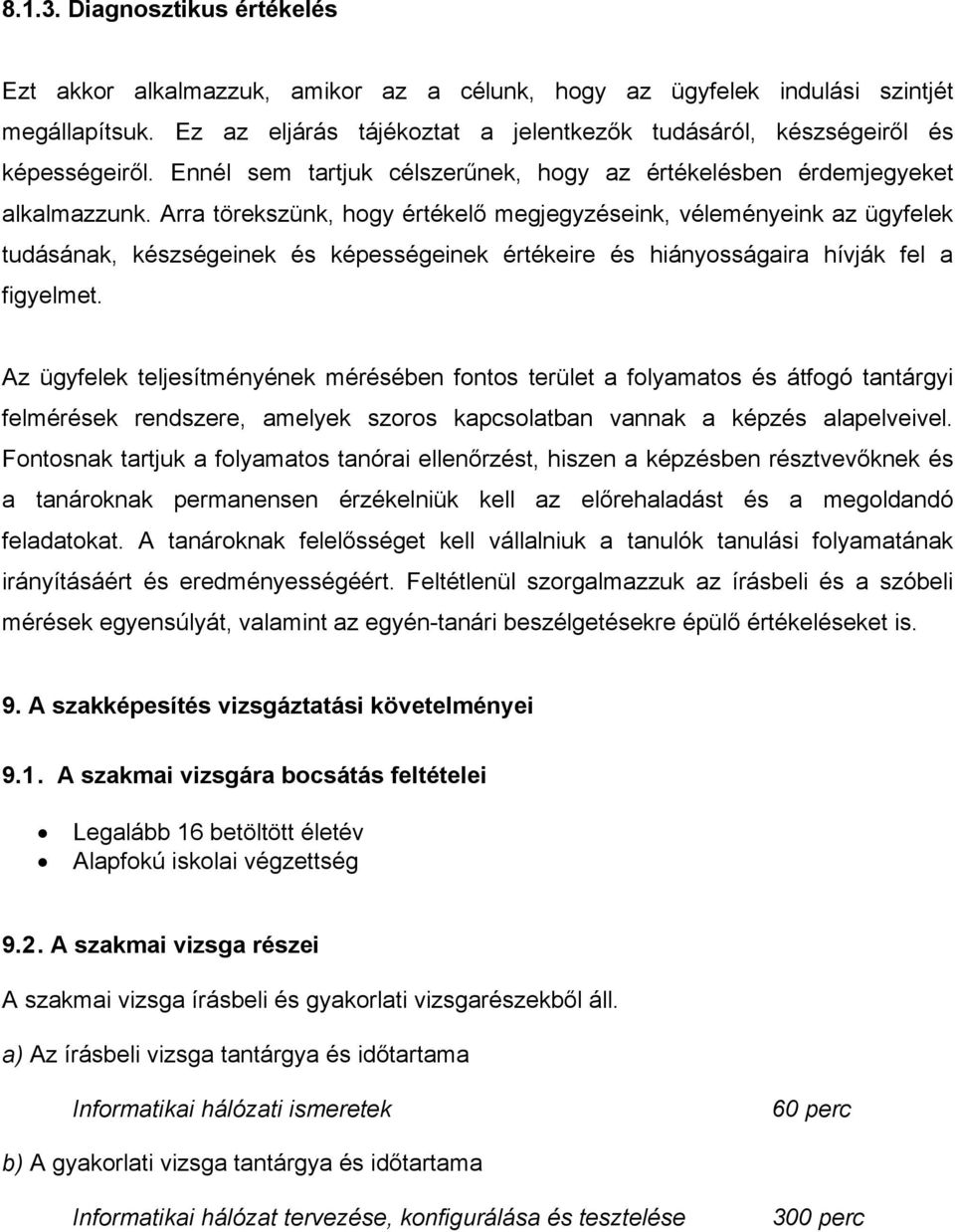 Arra törekszünk, hogy értékelő megjegyzéseink, véleményeink az ügyfelek tudásának, készségeinek és képességeinek értékeire és hiányosságaira hívják fel a figyelmet.