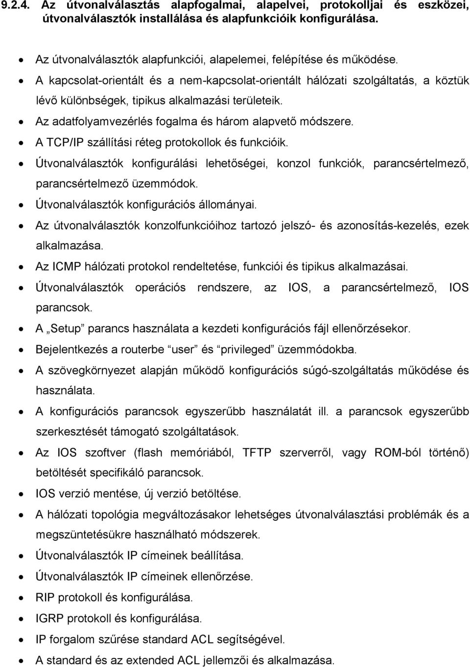 A kapcsolat-orientált és a nem-kapcsolat-orientált hálózati szolgáltatás, a köztük lévő különbségek, tipikus alkalmazási területeik. Az adatfolyamvezérlés fogalma és három alapvető módszere.