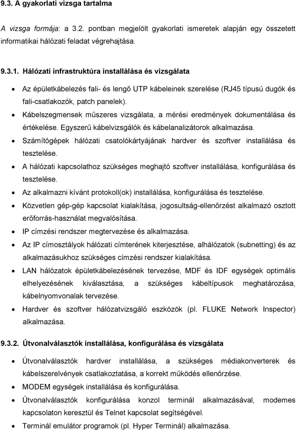 Kábelszegmensek műszeres vizsgálata, a mérési eredmények dokumentálása és értékelése. Egyszerű kábelvizsgálók és kábelanalizátorok alkalmazása.