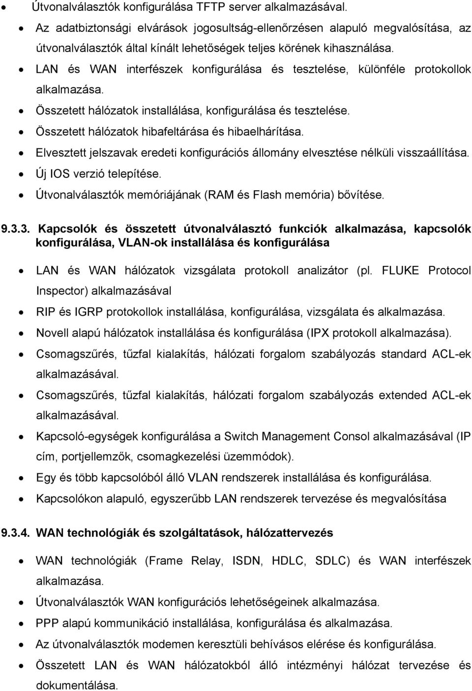 LAN és WAN interfészek konfigurálása és tesztelése, különféle protokollok alkalmazása. Összetett hálózatok installálása, konfigurálása és tesztelése.