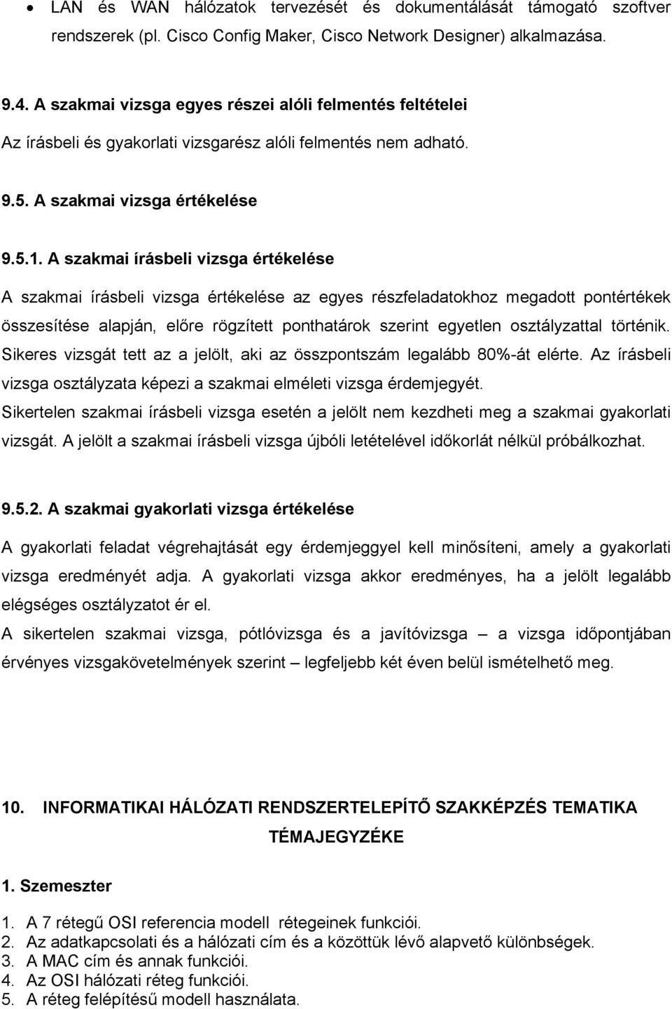 A szakmai írásbeli vizsga értékelése A szakmai írásbeli vizsga értékelése az egyes részfeladatokhoz megadott pontértékek összesítése alapján, előre rögzített ponthatárok szerint egyetlen