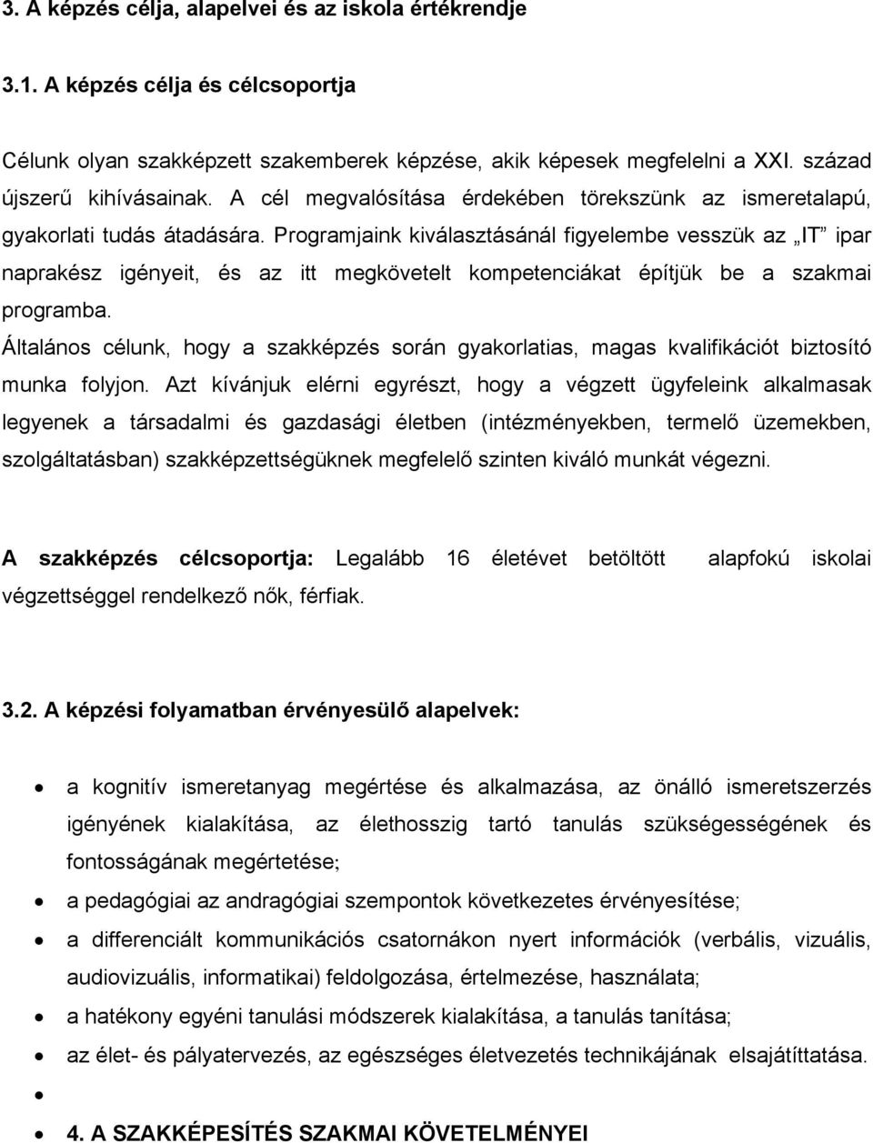 Programjaink kiválasztásánál figyelembe vesszük az IT ipar naprakész igényeit, és az itt megkövetelt kompetenciákat építjük be a szakmai programba.