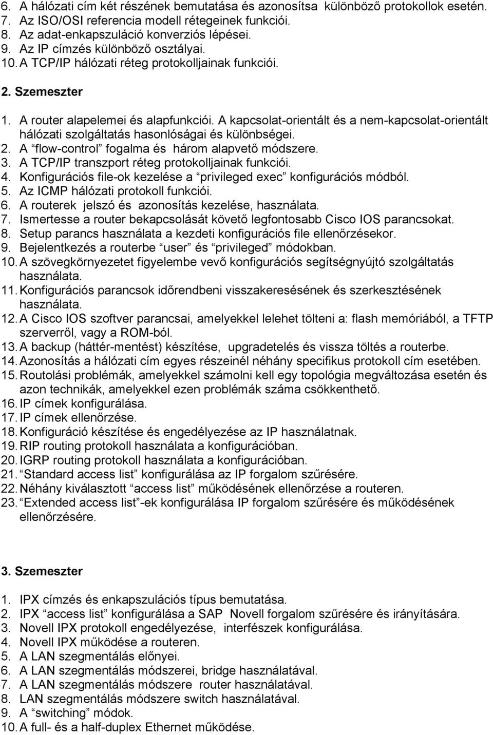 A kapcsolat-orientált és a nem-kapcsolat-orientált hálózati szolgáltatás hasonlóságai és különbségei. 2. A flow-control fogalma és három alapvető módszere. 3.