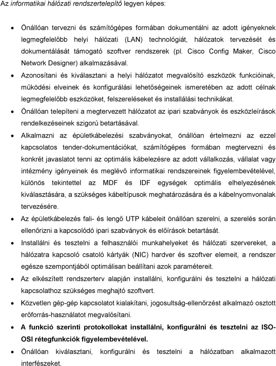 Azonosítani és kiválasztani a helyi hálózatot megvalósító eszközök funkcióinak, működési elveinek és konfigurálási lehetőségeinek ismeretében az adott célnak legmegfelelőbb eszközöket,