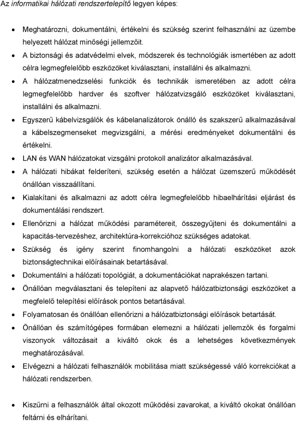 A hálózatmenedzselési funkciók és technikák ismeretében az adott célra legmegfelelőbb hardver és szoftver hálózatvizsgáló eszközöket kiválasztani, installálni és alkalmazni.