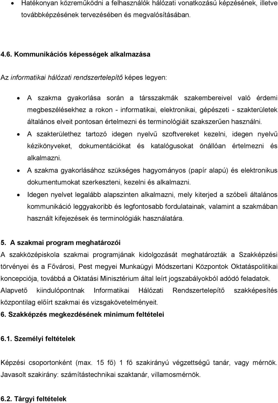 informatikai, elektronikai, gépészeti - szakterületek általános elveit pontosan értelmezni és terminológiáit szakszerűen használni.