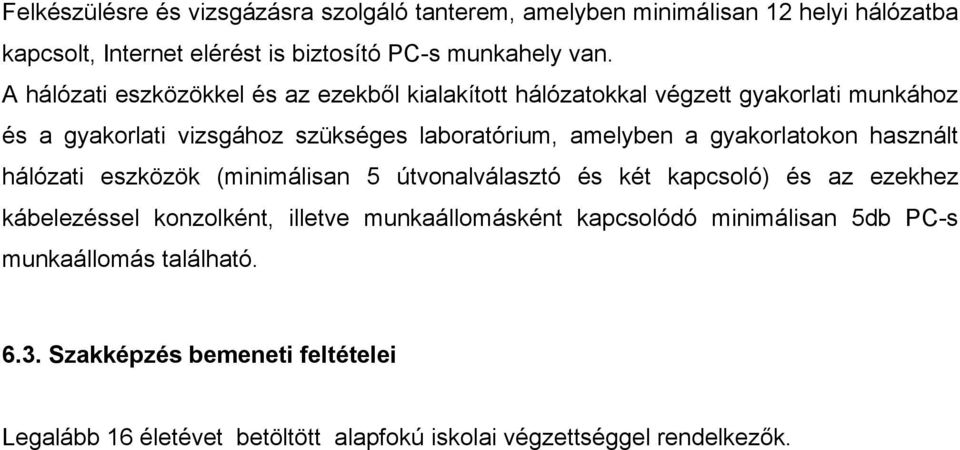 gyakorlatokon használt hálózati eszközök (minimálisan 5 útvonalválasztó és két kapcsoló) és az ezekhez kábelezéssel konzolként, illetve munkaállomásként