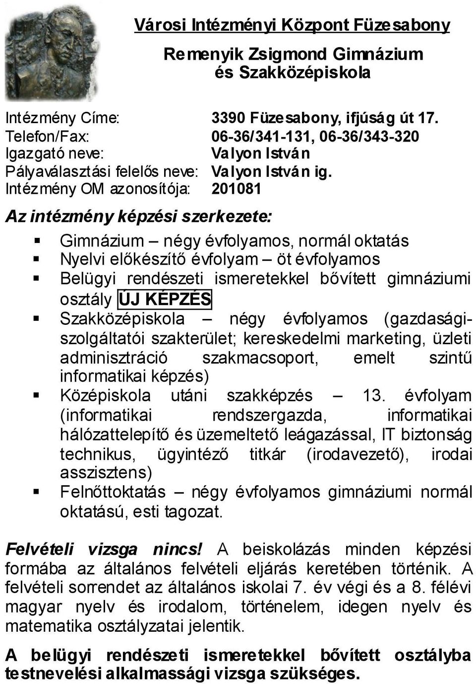 Intézmény OM azonosítója: 201081 Az intézmény képzési szerkezete: Gimnázium négy évfolyamos, normál oktatás Nyelvi előkészítő évfolyam öt évfolyamos Belügyi rendészeti ismeretekkel bővített