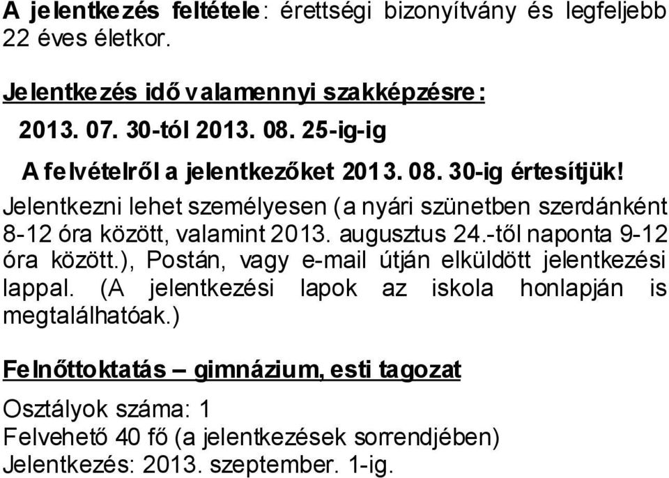 Jelentkezni lehet személyesen (a nyári szünetben szerdánként 8-12 óra között, valamint 2013. augusztus 24.-től naponta 9-12 óra között.