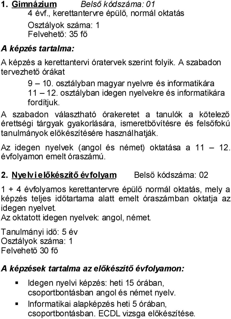 A szabadon választható órakeretet a tanulók a kötelező érettségi tárgyak gyakorlására, ismeretbővítésre és felsőfokú tanulmányok előkészítésére használhatják.