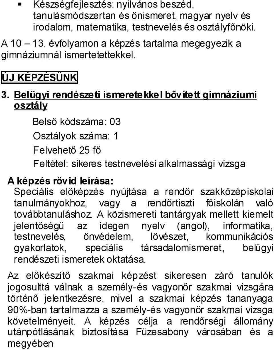 Belügyi rendészeti ismeretekkel bővített gimnáziumi osztály Belső kódszáma: 03 Osztályok száma: 1 Felvehető 25 fő Feltétel: sikeres testnevelési alkalmassági vizsga A képzés rövid leírása: Speciális