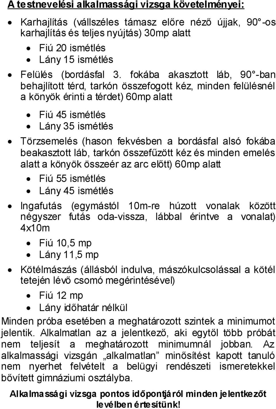 bordásfal alsó fokába beakasztott láb, tarkón összefűzött kéz és minden emelés alatt a könyök összeér az arc előtt) 60mp alatt Fiú 55 ismétlés Lány 45 ismétlés Ingafutás (egymástól 10m-re húzott