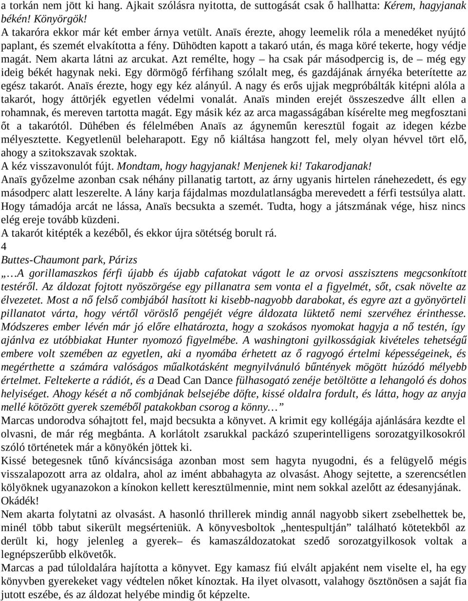 Azt remélte, hogy ha csak pár másodpercig is, de még egy ideig békét hagynak neki. Egy dörmögő férfihang szólalt meg, és gazdájának árnyéka beterítette az egész takarót.