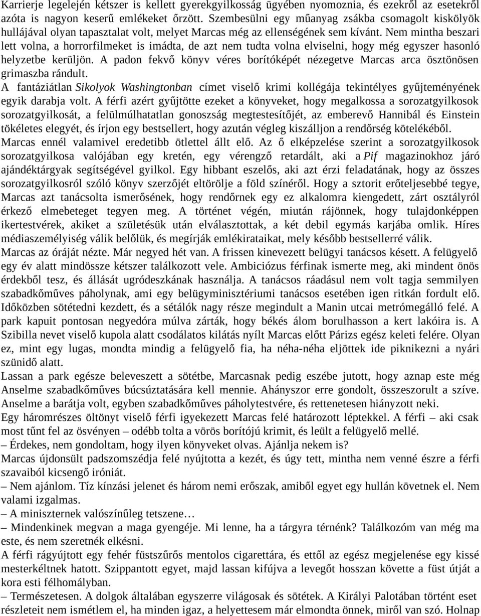 Nem mintha beszari lett volna, a horrorfilmeket is imádta, de azt nem tudta volna elviselni, hogy még egyszer hasonló helyzetbe kerüljön.