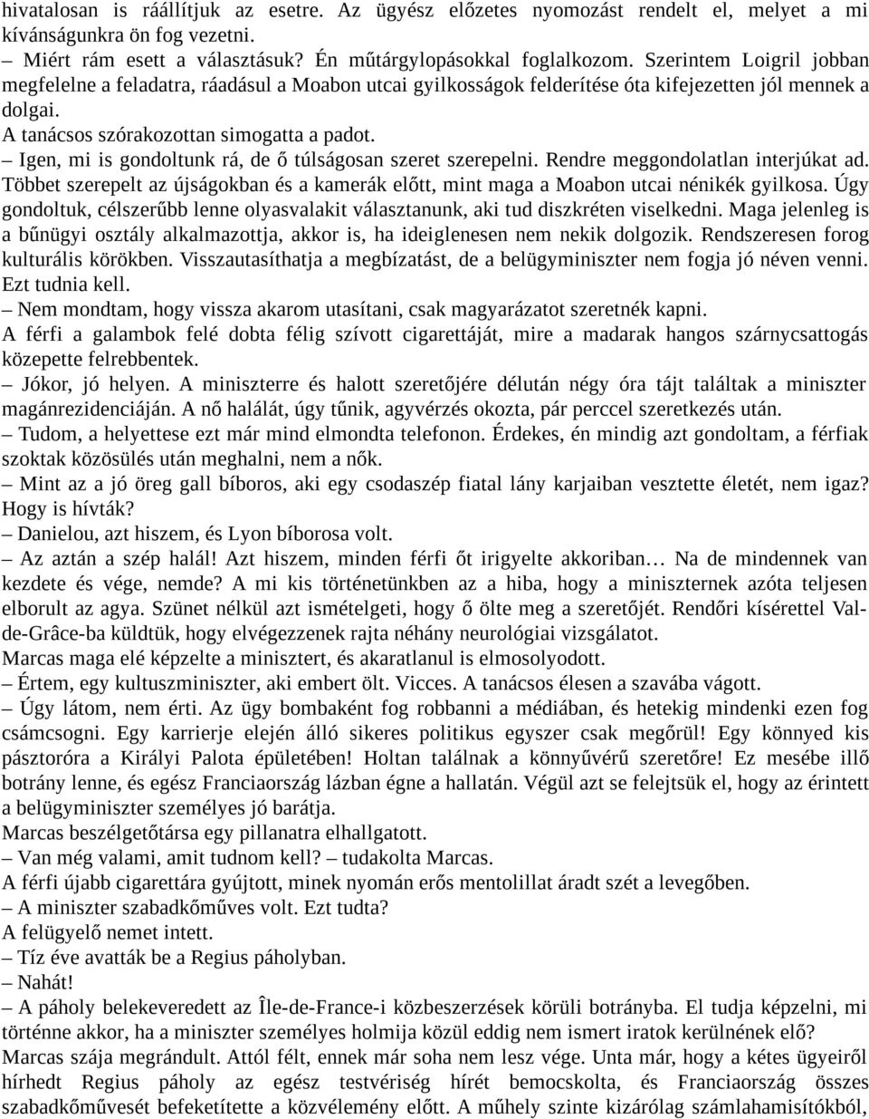 Igen, mi is gondoltunk rá, de ő túlságosan szeret szerepelni. Rendre meggondolatlan interjúkat ad. Többet szerepelt az újságokban és a kamerák előtt, mint maga a Moabon utcai nénikék gyilkosa.