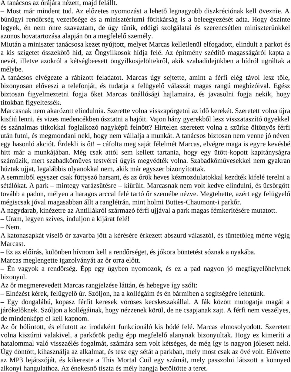 Hogy őszinte legyek, én nem önre szavaztam, de úgy tűnik, eddigi szolgálatai és szerencsétlen miniszterünkkel azonos hovatartozása alapján ön a megfelelő személy.