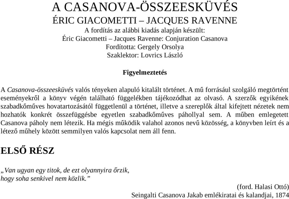 A mű forrásául szolgáló megtörtént eseményekről a könyv végén található függelékben tájékozódhat az olvasó.