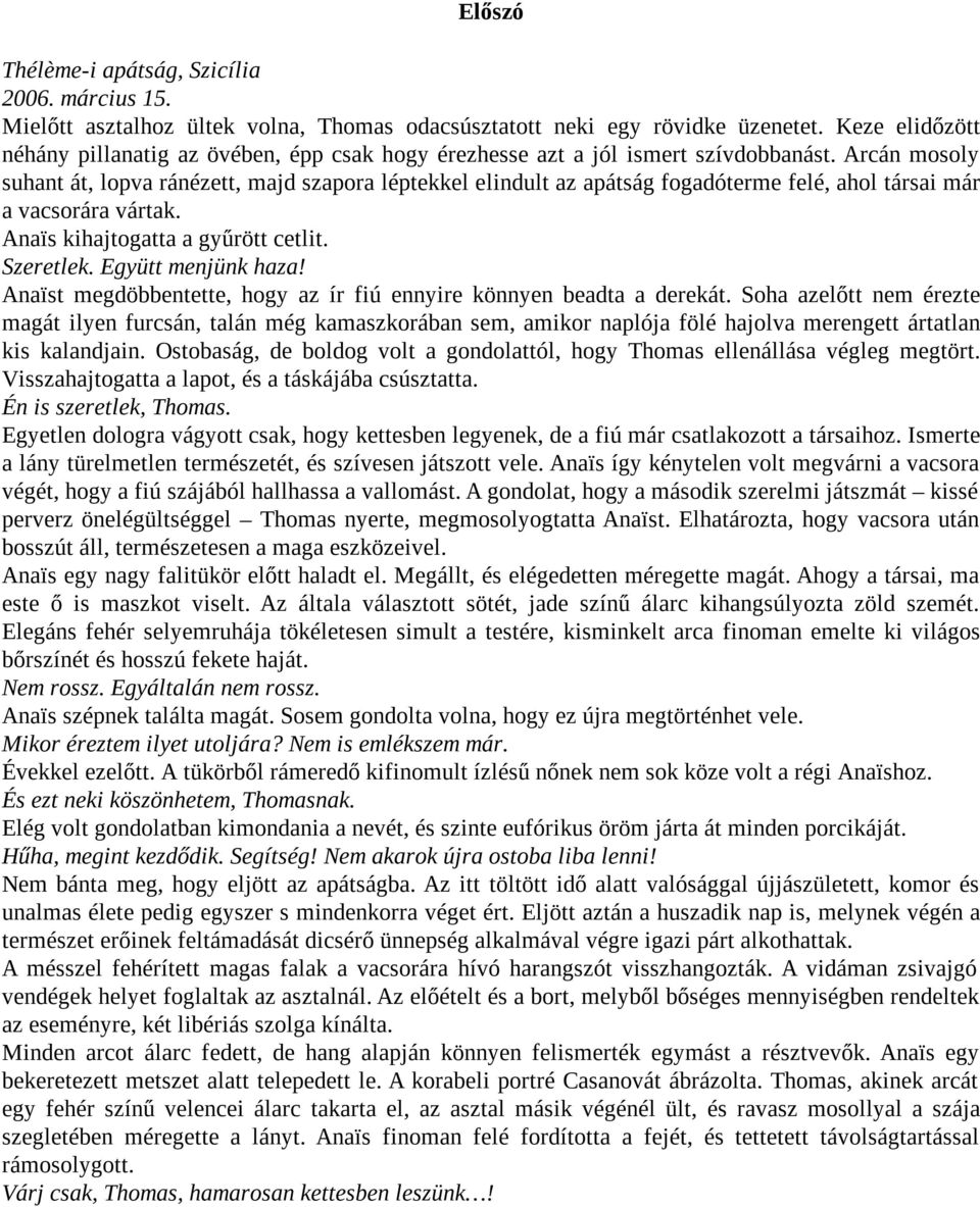 Arcán mosoly suhant át, lopva ránézett, majd szapora léptekkel elindult az apátság fogadóterme felé, ahol társai már a vacsorára vártak. Anaïs kihajtogatta a gyűrött cetlit. Szeretlek.