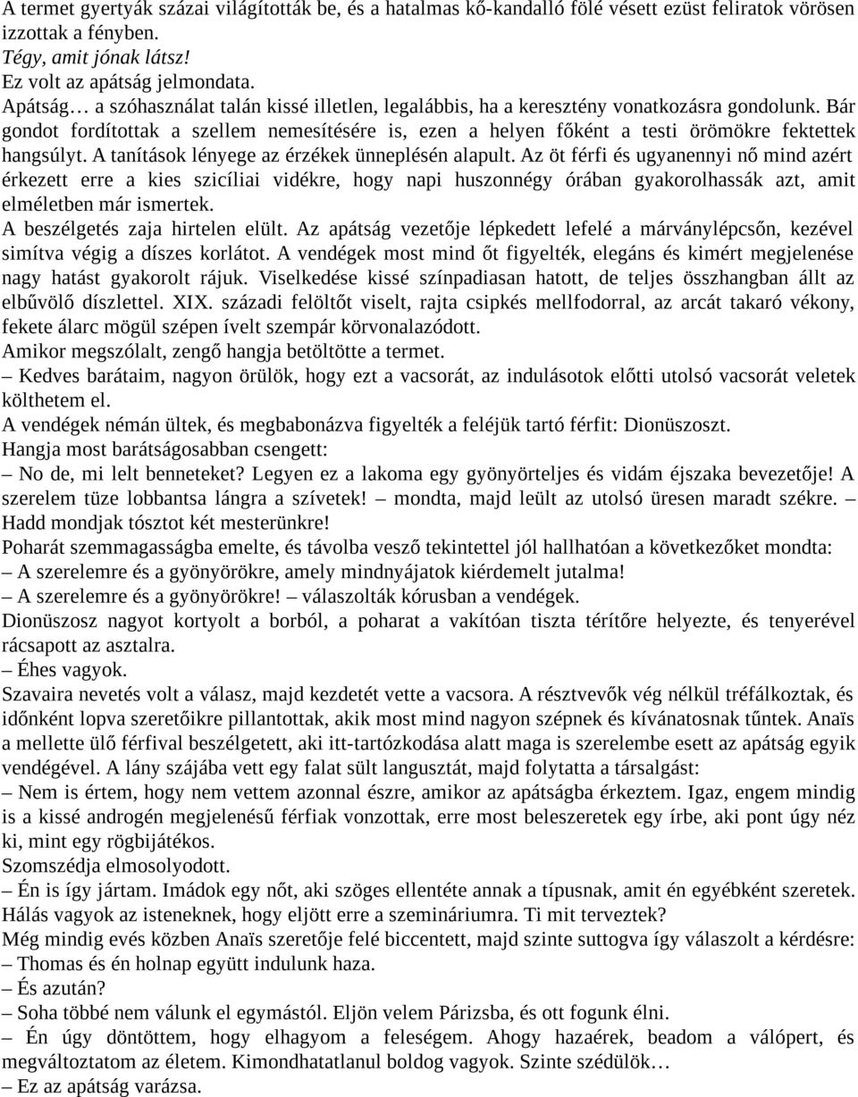 Bár gondot fordítottak a szellem nemesítésére is, ezen a helyen főként a testi örömökre fektettek hangsúlyt. A tanítások lényege az érzékek ünneplésén alapult.