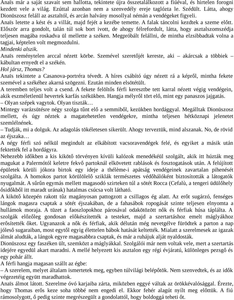 A falak táncolni kezdtek a szeme előtt. Először arra gondolt, talán túl sok bort ivott, de ahogy félrefordult, látta, hogy asztalszomszédja teljesen magába roskadva ül mellette a széken.