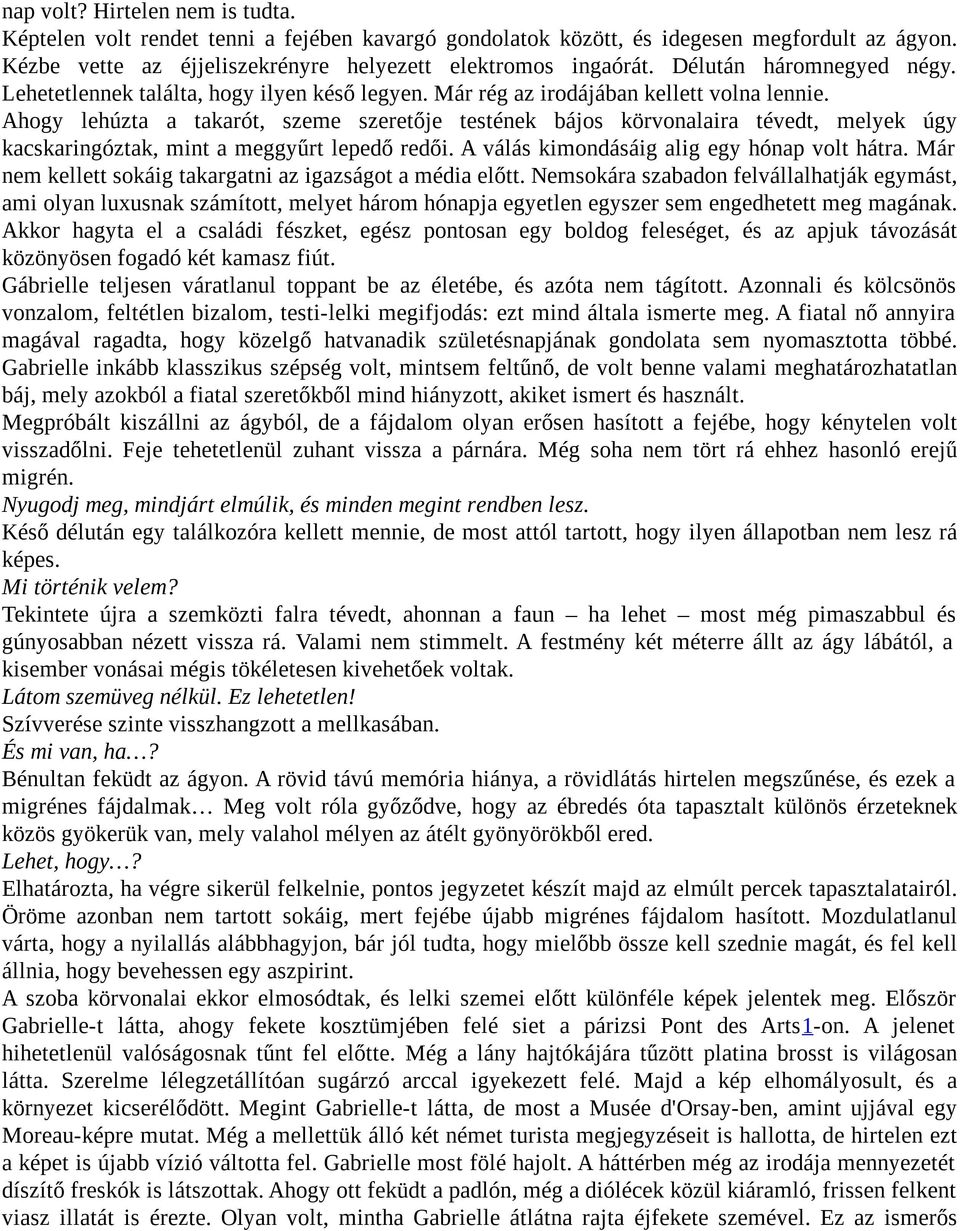 Ahogy lehúzta a takarót, szeme szeretője testének bájos körvonalaira tévedt, melyek úgy kacskaringóztak, mint a meggyűrt lepedő redői. A válás kimondásáig alig egy hónap volt hátra.