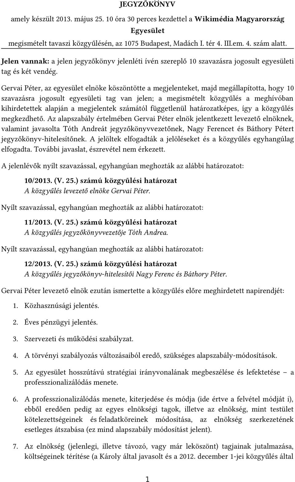 Gervai Péter, az egyesület elnöke köszöntötte a megjelenteket, majd megállapította, hogy 10 szavazásra jogosult egyesületi tag van jelen; a megismételt közgyűlés a meghívóban kihirdetettek alapján a