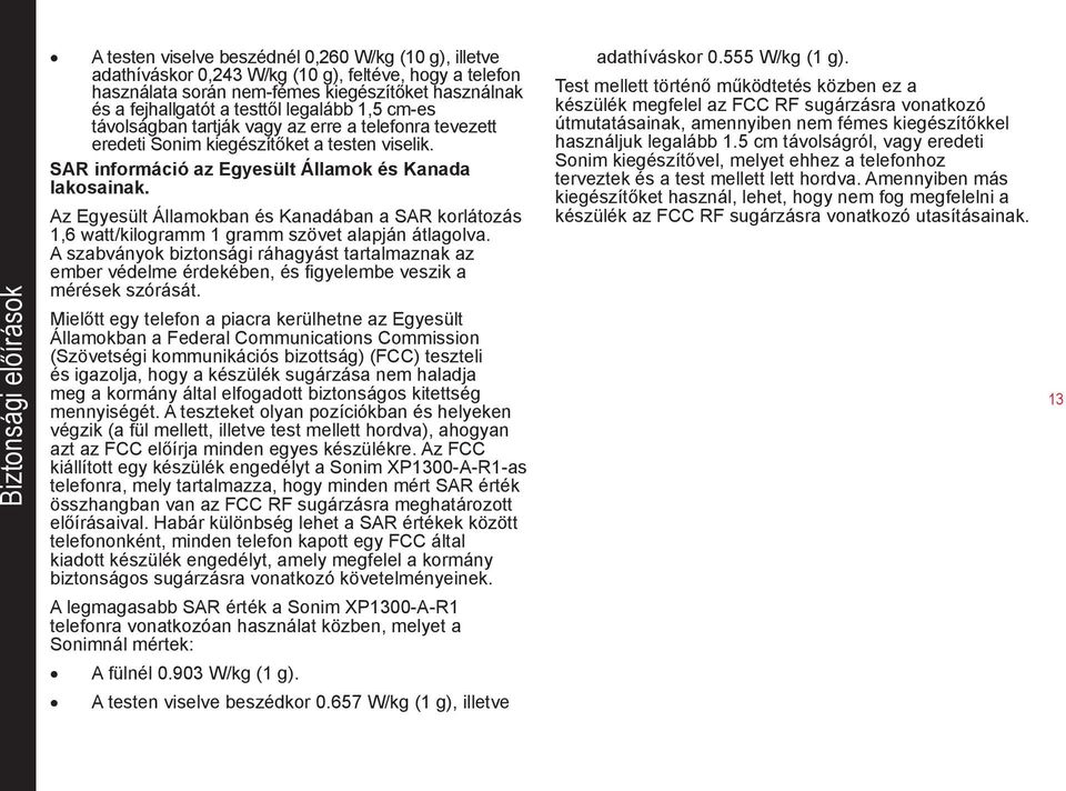 Az Egyesült Államokban és Kanadában a SAR korlátozás 1,6 watt/kilogramm 1 gramm szövet alapján átlagolva.