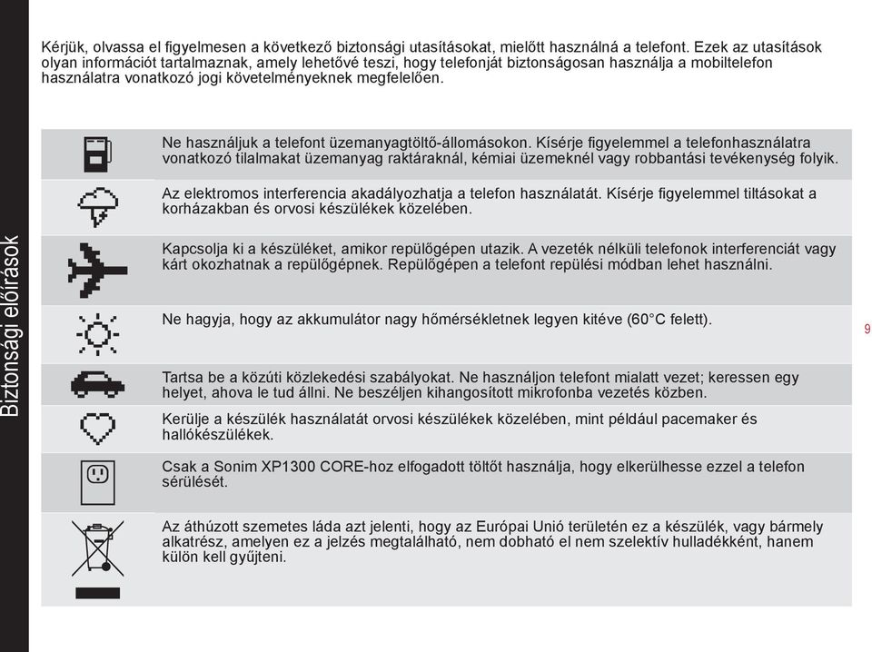 Ne használjuk a telefont üzemanyagtöltő-állomásokon. Kísérje figyelemmel a telefonhasználatra vonatkozó tilalmakat üzemanyag raktáraknál, kémiai üzemeknél vagy robbantási tevékenység folyik.