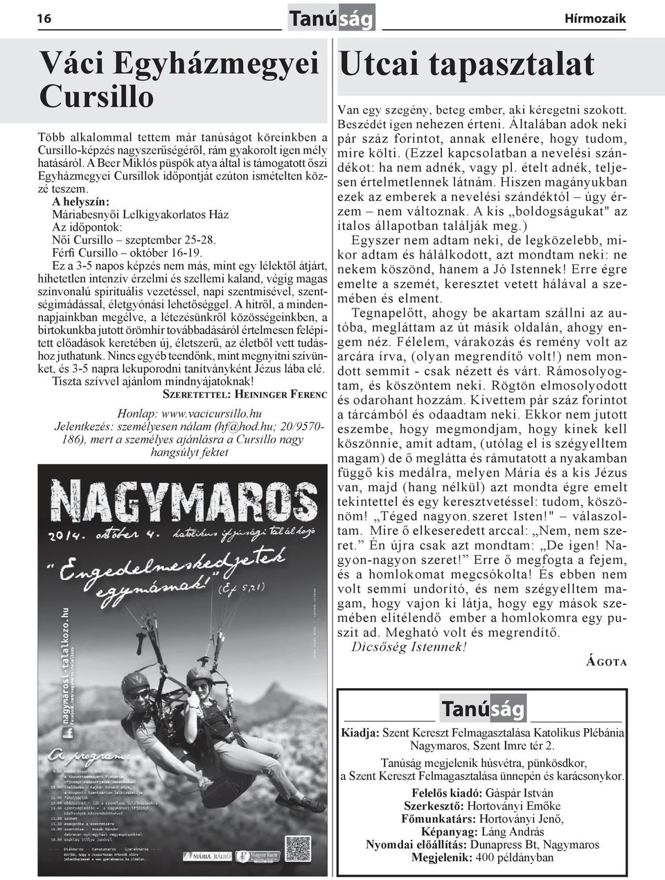 A helyszín: Máriabesnyői Lelkigyakorlatos Ház Az időpontok: Női Cursillo szeptember 25-28. Férfi Cursillo október 16-19.