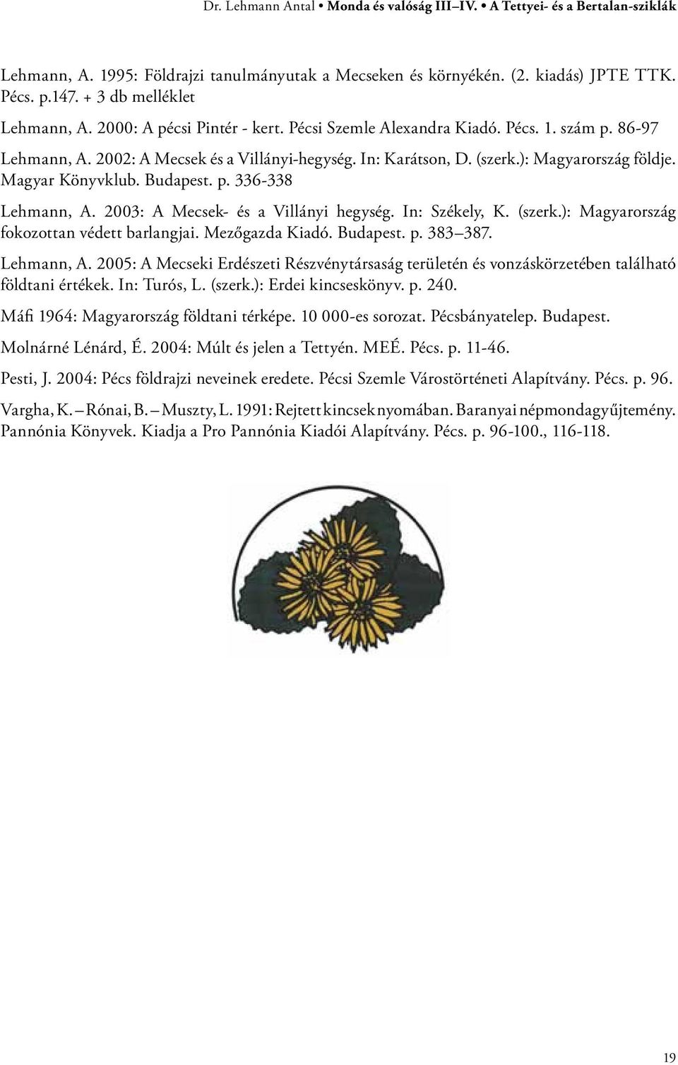 ): Magyarország földje. Magyar Könyvklub. Budapest. p. 336-338 Lehmann, A. 2003: A Mecsek- és a Villányi hegység. In: Székely, K. (szerk.): Magyarország fokozottan védett barlangjai. Mezőgazda Kiadó.