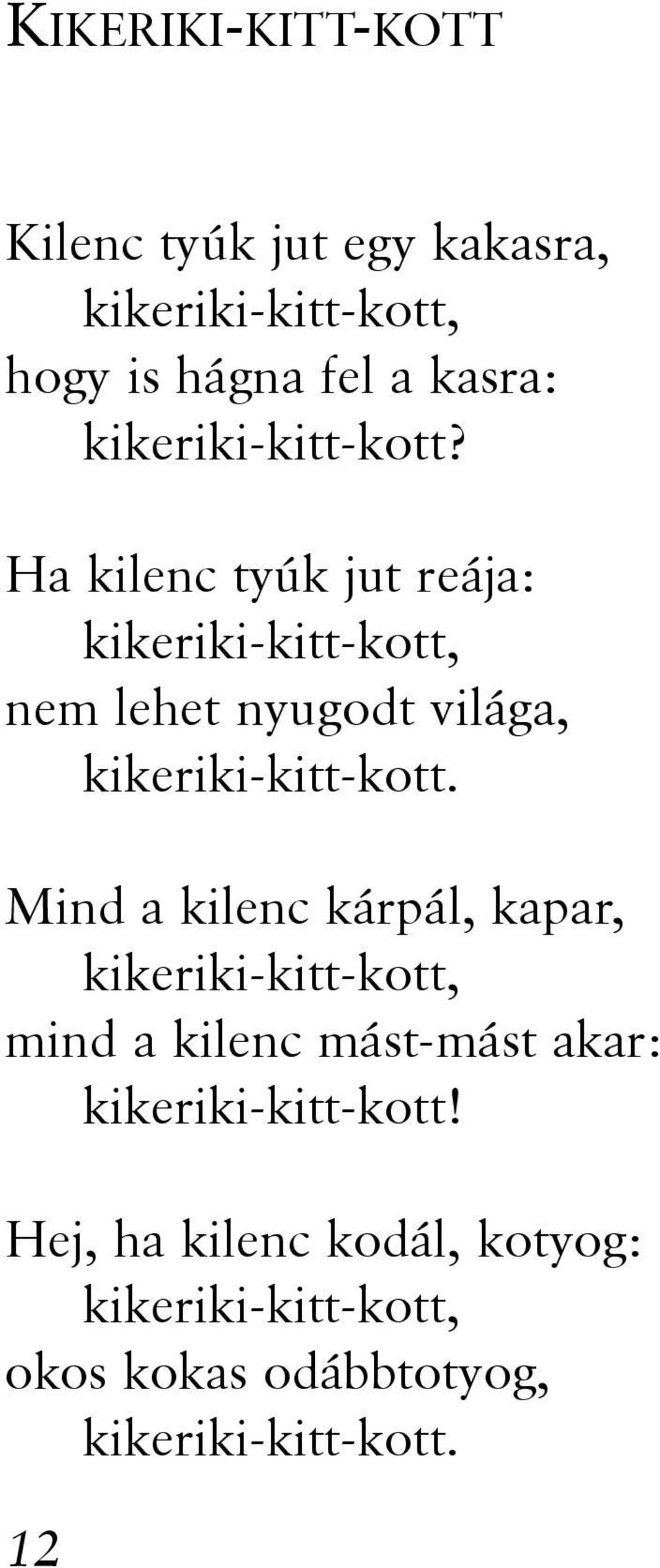 Ha kilenc tyúk jut reája: kikeriki-kitt-kott, nem lehet nyugodt világa, kikeriki-kitt-kott.