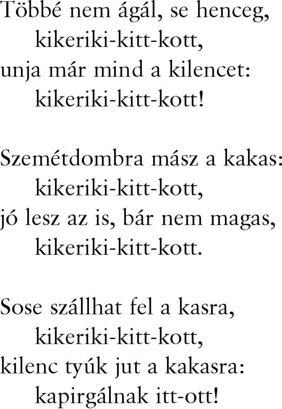 Szemétdombra mász a kakas: kikeriki-kitt-kott, jó lesz az is, bár nem