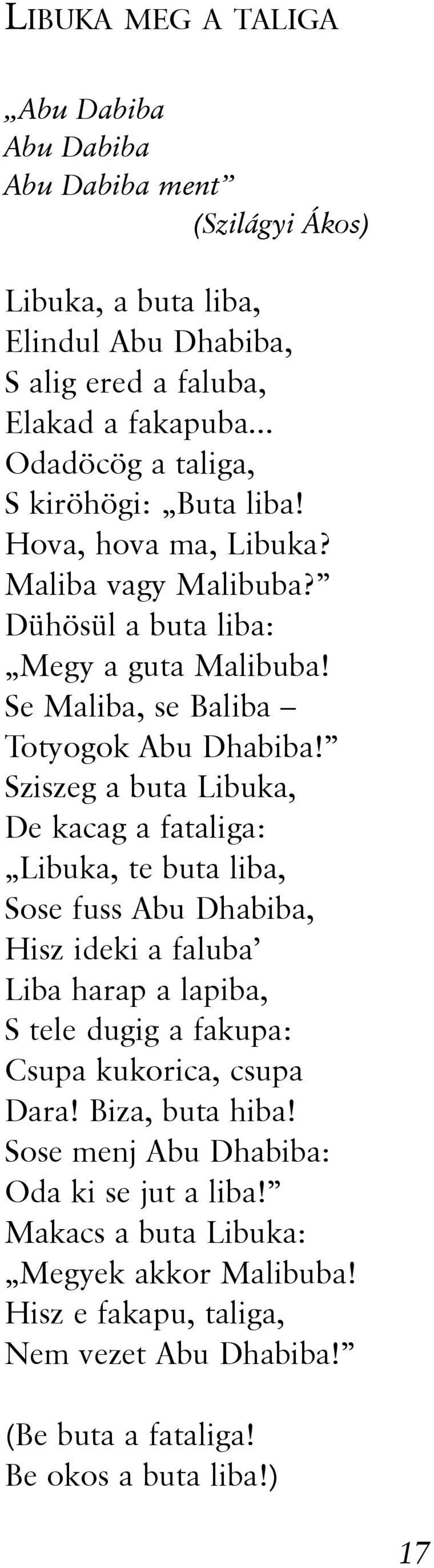 Sziszeg a buta Libuka, De kacag a fataliga: Libuka, te buta liba, Sose fuss Abu Dhabiba, Hisz ideki a faluba Liba harap a lapiba, S tele dugig a fakupa: Csupa kukorica, csupa